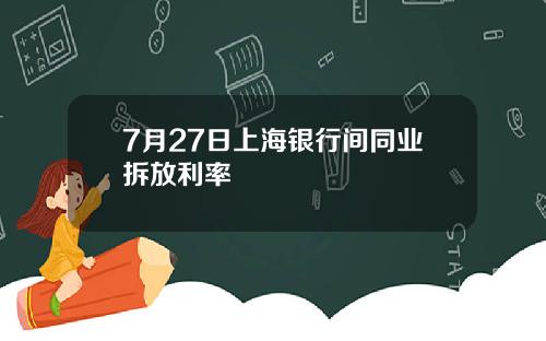7月27日上海银行间同业拆放利率