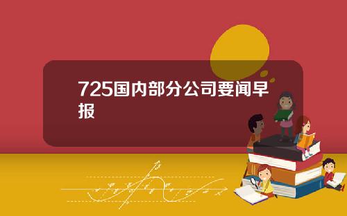 725国内部分公司要闻早报