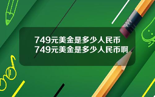 749元美金是多少人民币749元美金是多少人民币啊