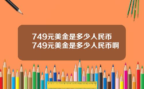 749元美金是多少人民币749元美金是多少人民币啊