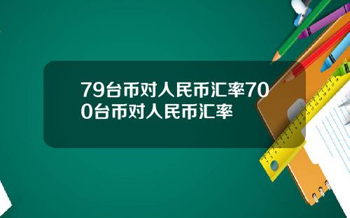 79台币对人民币汇率700台币对人民币汇率