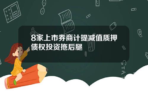 8家上市券商计提减值质押债权投资拖后腿