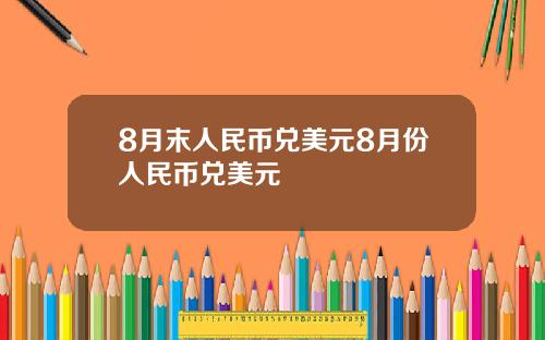 8月末人民币兑美元8月份人民币兑美元