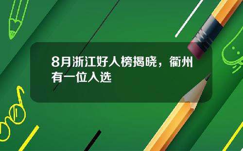 8月浙江好人榜揭晓，衢州有一位入选
