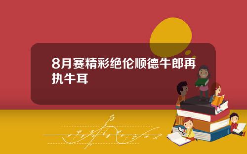 8月赛精彩绝伦顺德牛郎再执牛耳