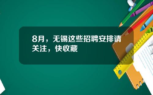 8月，无锡这些招聘安排请关注，快收藏