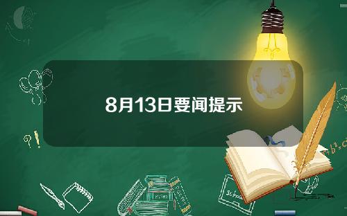 8月13日要闻提示