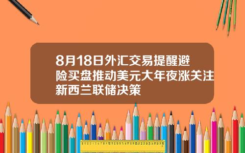 8月18日外汇交易提醒避险买盘推动美元大年夜涨关注新西兰联储决策