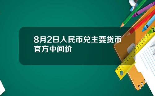 8月2日人民币兑主要货币官方中间价