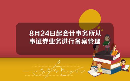 8月24日起会计事务所从事证券业务进行备案管理