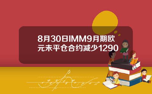 8月30日IMM9月期欧元未平仓合约减少1290
