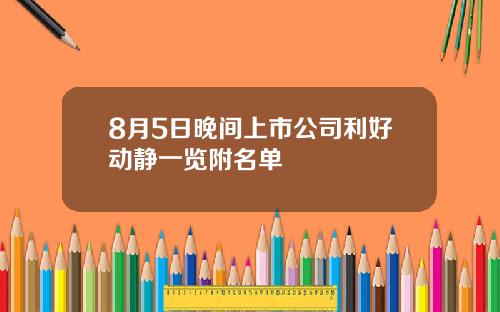 8月5日晚间上市公司利好动静一览附名单