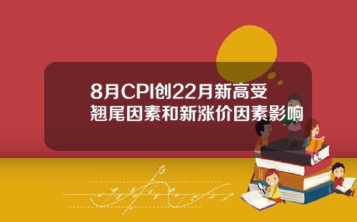 8月CPI创22月新高受翘尾因素和新涨价因素影响