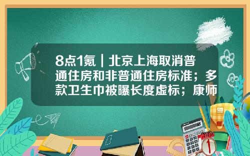 8点1氪｜北京上海取消普通住房和非普通住房标准；多款卫生巾被曝长度虚标；康师傅新品被指虚假宣传