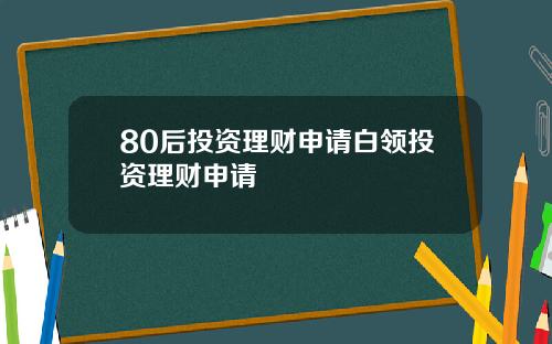 80后投资理财申请白领投资理财申请