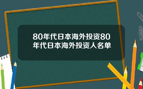 80年代日本海外投资80年代日本海外投资人名单