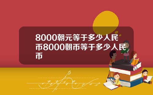 8000朝元等于多少人民币8000朝币等于多少人民币