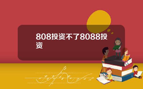 808投资不了8088投资