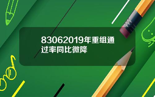 83062019年重组通过率同比微降