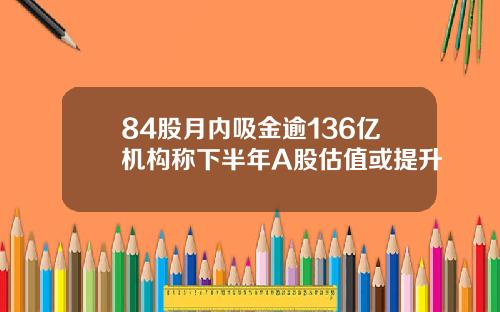 84股月内吸金逾136亿机构称下半年A股估值或提升
