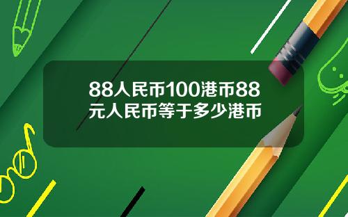 88人民币100港币88元人民币等于多少港币 88人民币100港币88元人民币等于多少港币