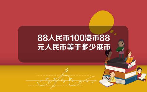 88人民币100港币88元人民币等于多少港币