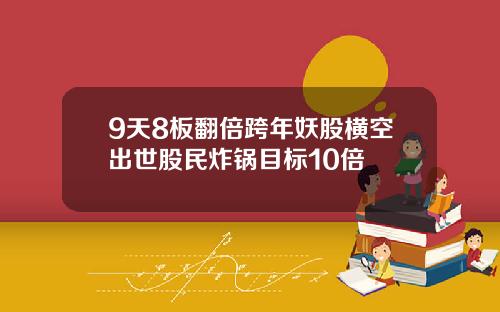 9天8板翻倍跨年妖股横空出世股民炸锅目标10倍