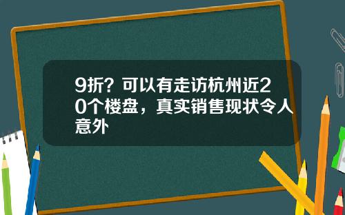 9折？可以有走访杭州近20个楼盘，真实销售现状令人意外