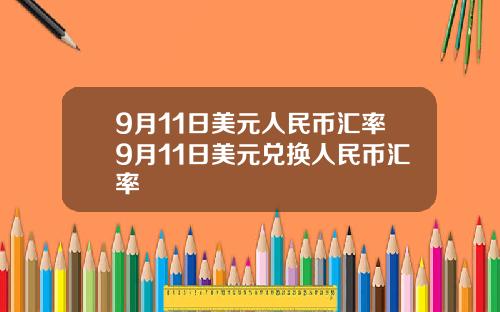 9月11日美元人民币汇率9月11日美元兑换人民币汇率
