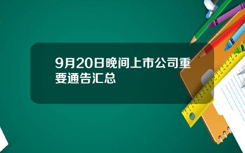 9月20日晚间上市公司重要通告汇总