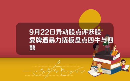 9月22日异动股点评妖股复牌遭暴力撬板盘点四牛与四熊