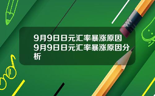 9月9日日元汇率暴涨原因9月9日日元汇率暴涨原因分析
