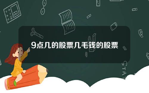 9点几的股票几毛钱的股票
