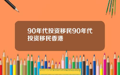 90年代投资移民90年代投资移民香港