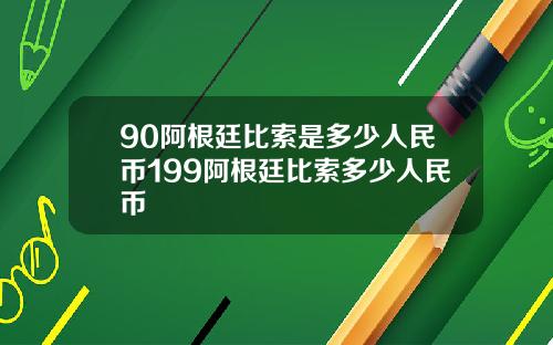 90阿根廷比索是多少人民币199阿根廷比索多少人民币