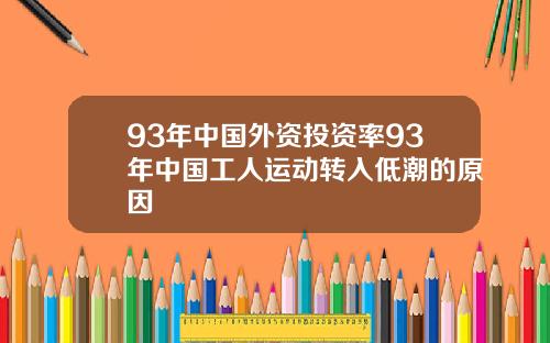 93年中国外资投资率93年中国工人运动转入低潮的原因