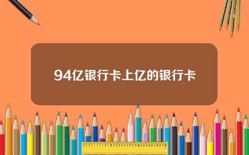 94亿银行卡上亿的银行卡