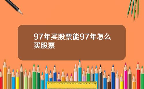 97年买股票能97年怎么买股票