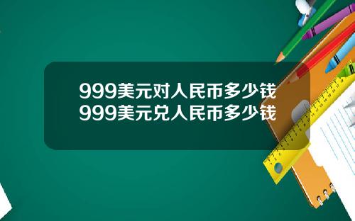 999美元对人民币多少钱999美元兑人民币多少钱
