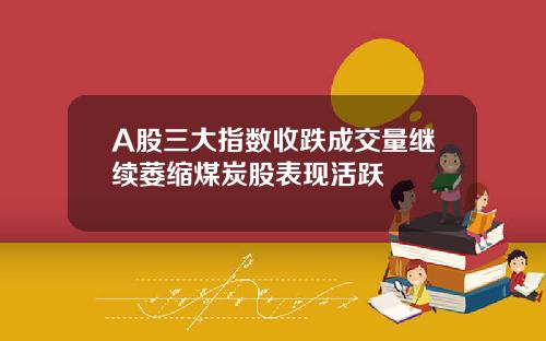 A股三大指数收跌成交量继续萎缩煤炭股表现活跃