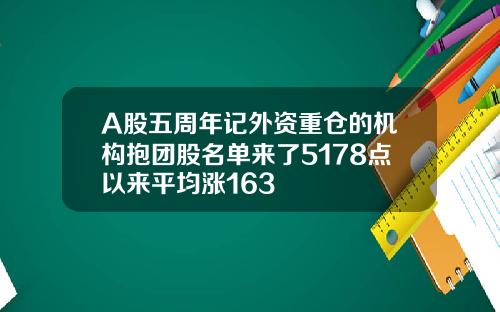 A股五周年记外资重仓的机构抱团股名单来了5178点以来平均涨163