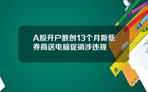 A股开户数创13个月新低券商送电脑促销涉违规