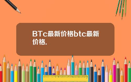 BTc最新价格btc最新价格.