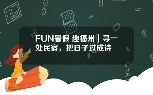 FUN暑假 趣福州｜寻一处民宿，把日子过成诗