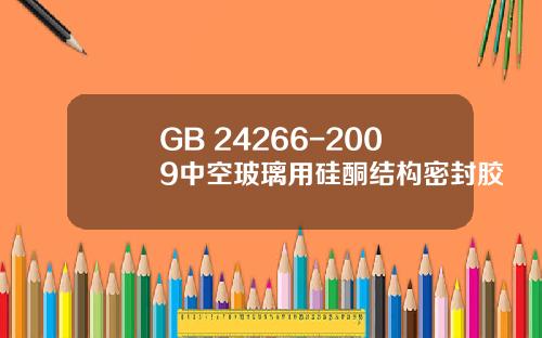 GB 24266-2009中空玻璃用硅酮结构密封胶