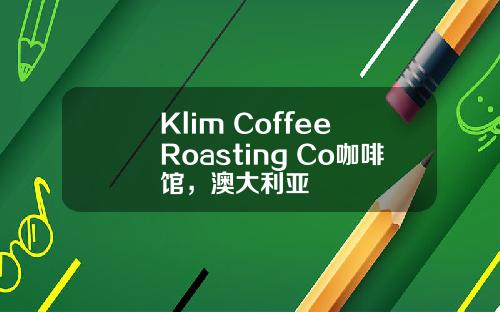 Klim Coffee Roasting Co咖啡馆，澳大利亚