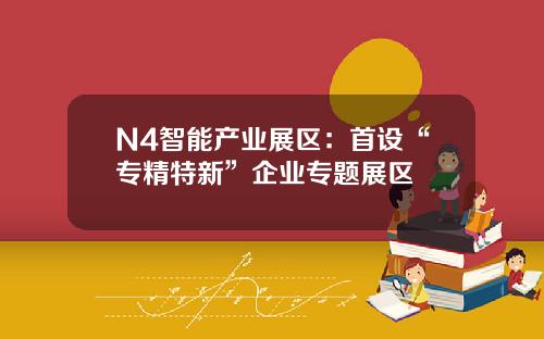 N4智能产业展区：首设“专精特新”企业专题展区