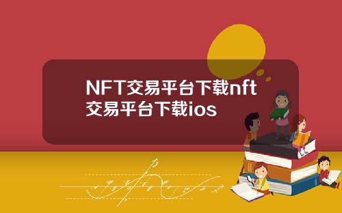 NFT交易平台下载nft交易平台下载ios
