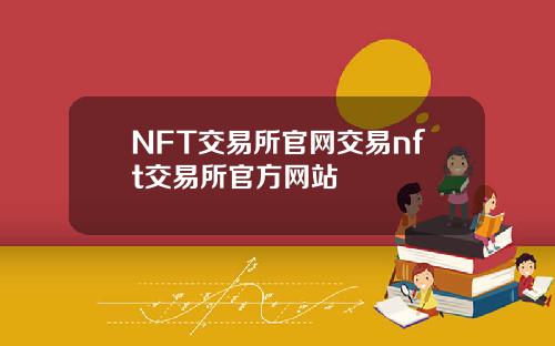 NFT交易所官网交易nft交易所官方网站