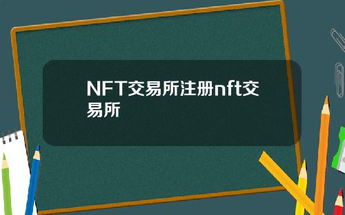 NFT交易所注册nft交易所